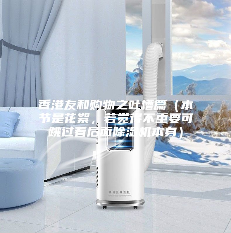 香港友和購物之吐槽篇（本節是花絮，若覺得不重要可跳過看后面除濕機本身）