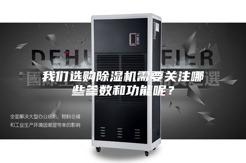 我們選購除濕機需要關(guān)注哪些參數(shù)和功能呢？