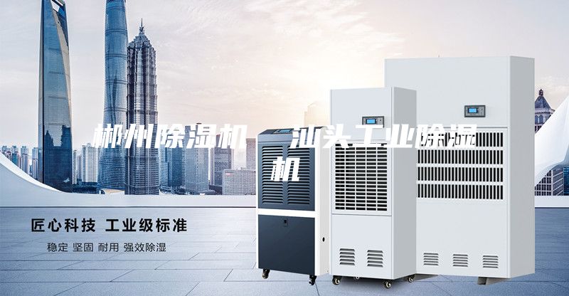 郴州除濕機(jī) 汕頭工業(yè)除濕機(jī)