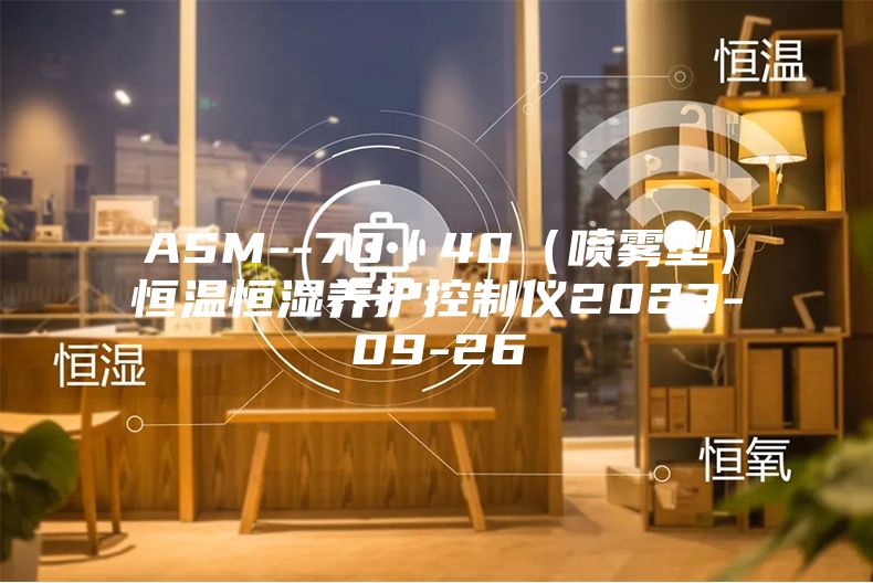 ASM--70/40(噴霧型)恒溫恒濕養(yǎng)護控制儀2023-09-26