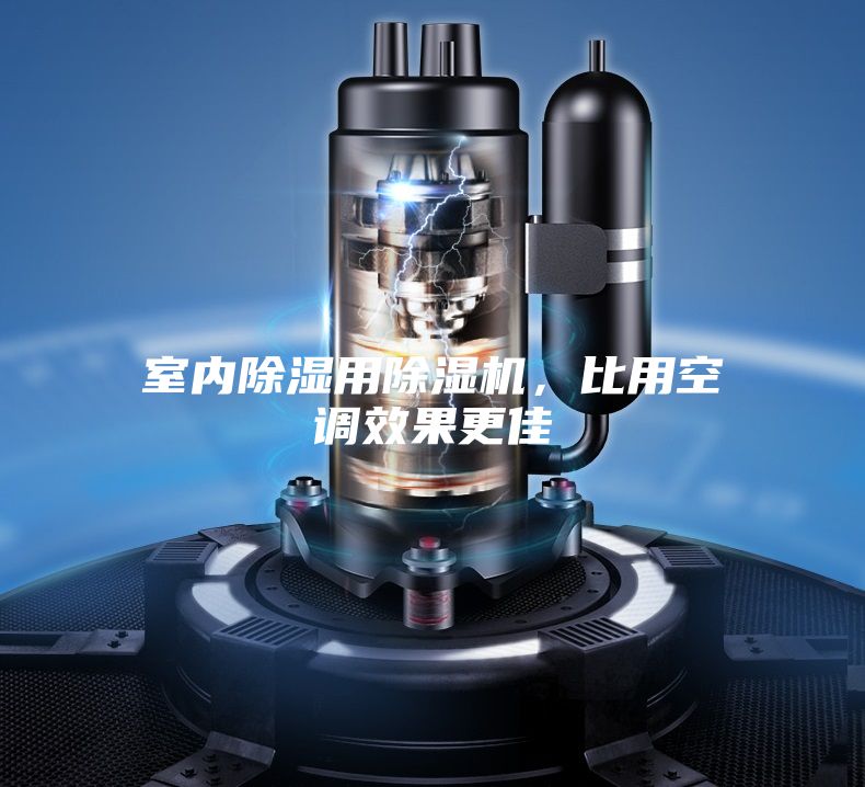 室內(nèi)除濕用除濕機,比用空調(diào)效果更佳