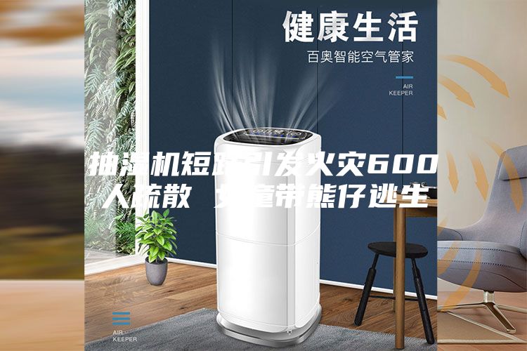 抽濕機短路引發(fā)火災600人疏散 女童帶熊仔逃生