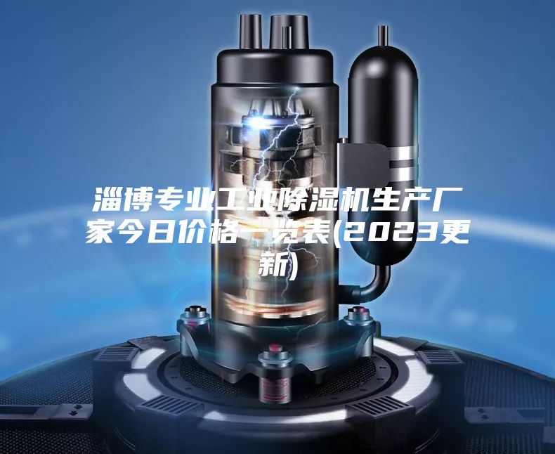 淄博專業工業除濕機生產廠家今日價格一覽表(2023更新)