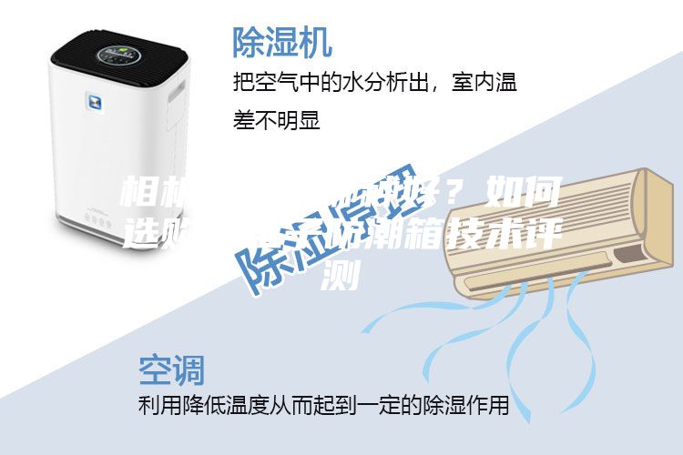 相機(jī)防潮箱哪種好?如何選購?電子防潮箱技術(shù)評(píng)測(cè)