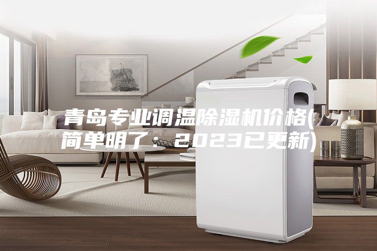 青島專業(yè)調(diào)溫除濕機價格(簡單明了:2023已更新)