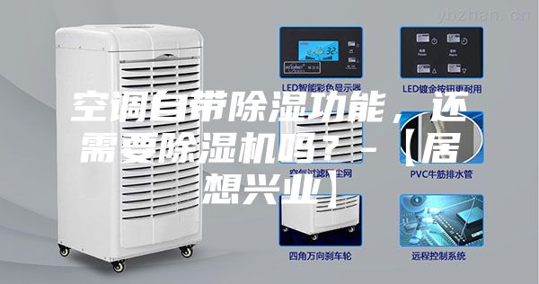 空調自帶除濕功能,還需要除濕機嗎?-【居想興業】