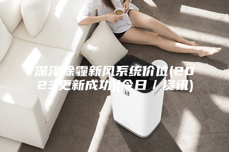 深澤除霾新風系統價位(2023更新成功)(今日/資訊)