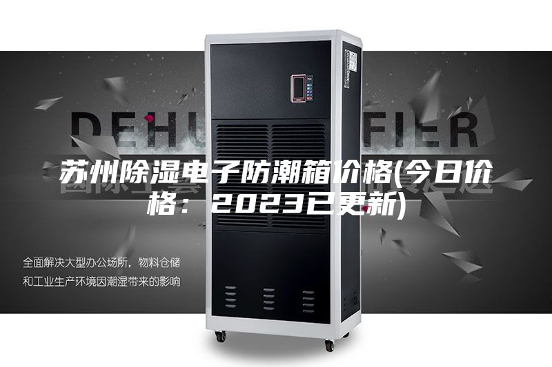 蘇州除濕電子防潮箱價格(今日價格:2023已更新)