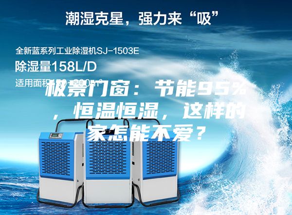 極景門窗：節能95%，恒溫恒濕，這樣的家怎能不愛？