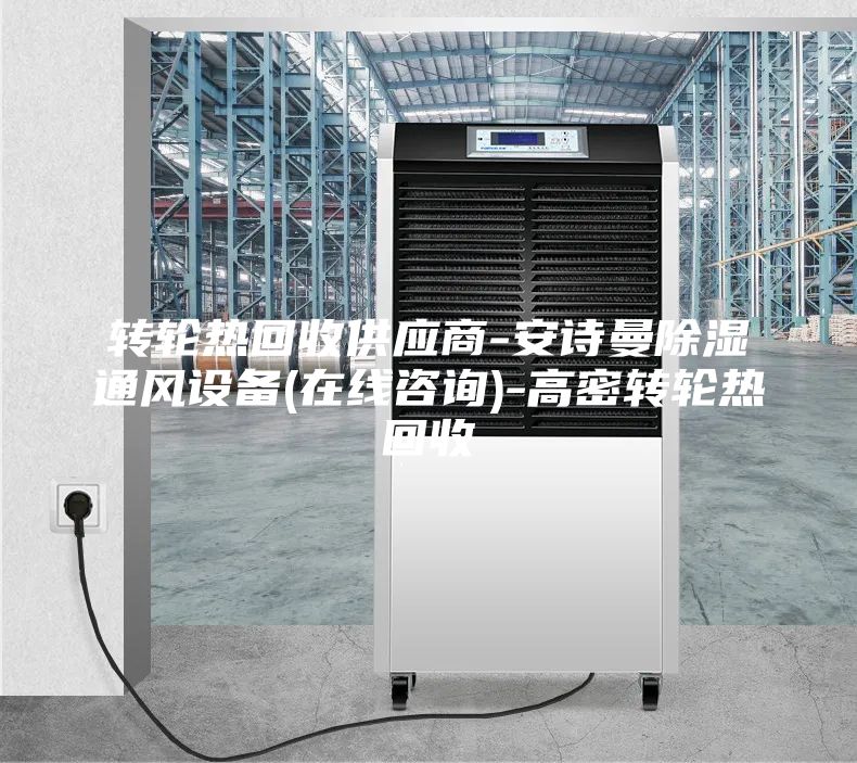 轉(zhuǎn)輪熱回收供應(yīng)商-安詩曼除濕通風設(shè)備(在線咨詢)-高密轉(zhuǎn)輪熱回收