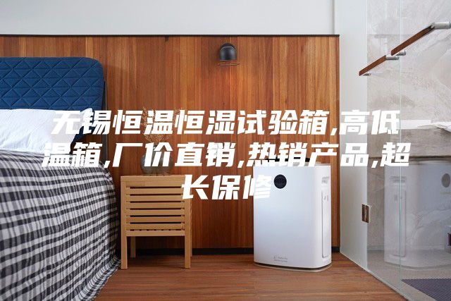 無錫恒溫恒濕試驗箱,高低溫箱,廠價直銷,熱銷產(chǎn)品,超長保修
