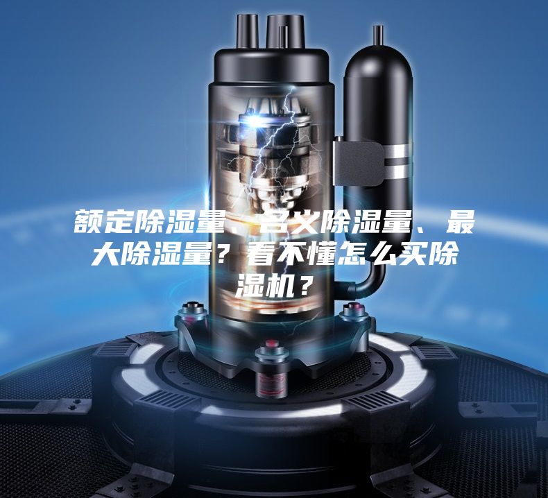 額定除濕量、名義除濕量、最大除濕量？看不懂怎么買除濕機？