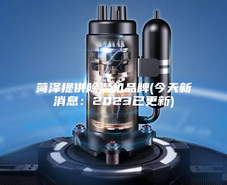 菏澤提供除濕機品牌(今天新消息:2023已更新)