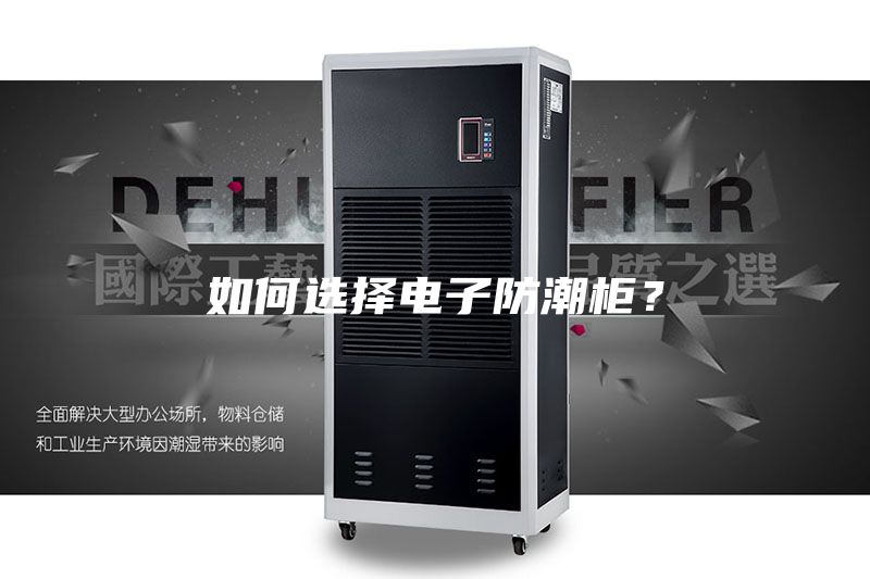 如何選擇電子防潮柜？
