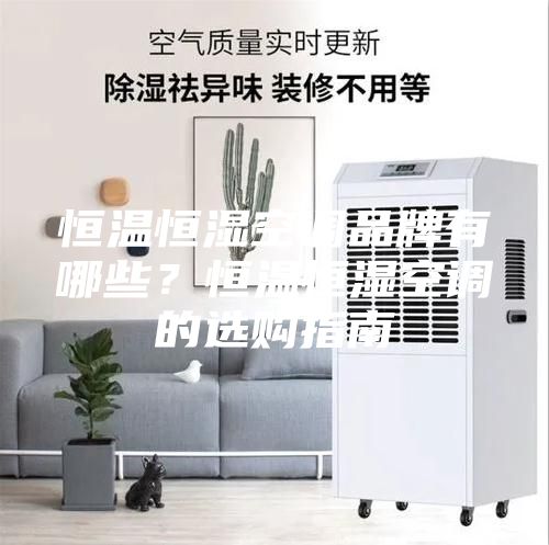 恒溫恒濕空調(diào)品牌有哪些？恒溫恒濕空調(diào)的選購(gòu)指南