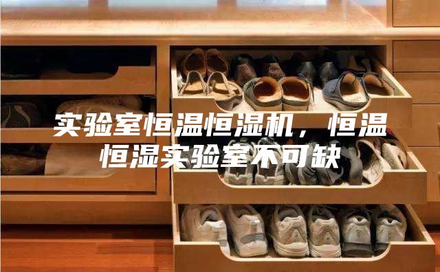 實(shí)驗(yàn)室恒溫恒濕機(jī)，恒溫恒濕實(shí)驗(yàn)室不可缺