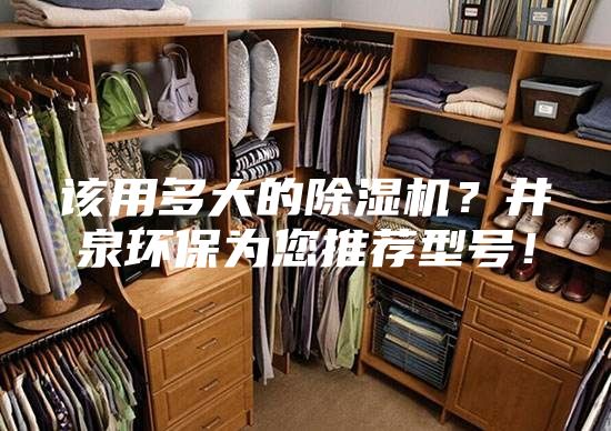該用多大的除濕機？井泉環(huán)保為您推薦型號！