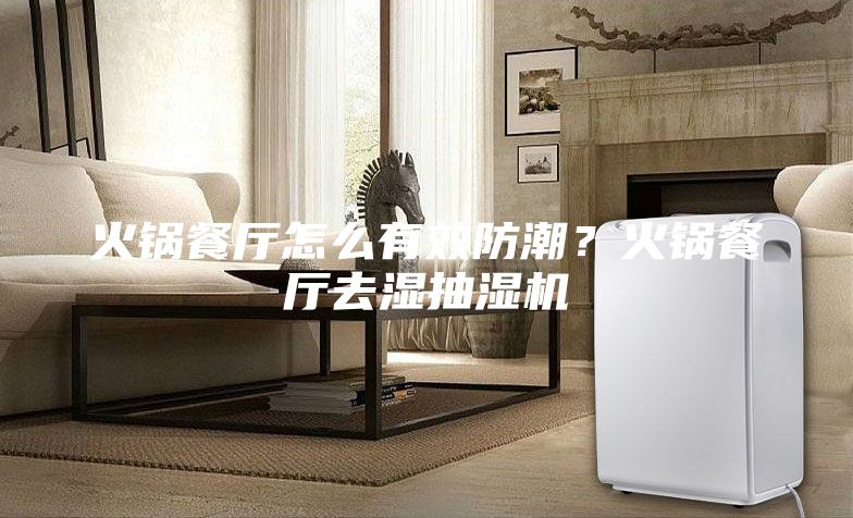 火鍋餐廳怎么有效防潮？火鍋餐廳去濕抽濕機