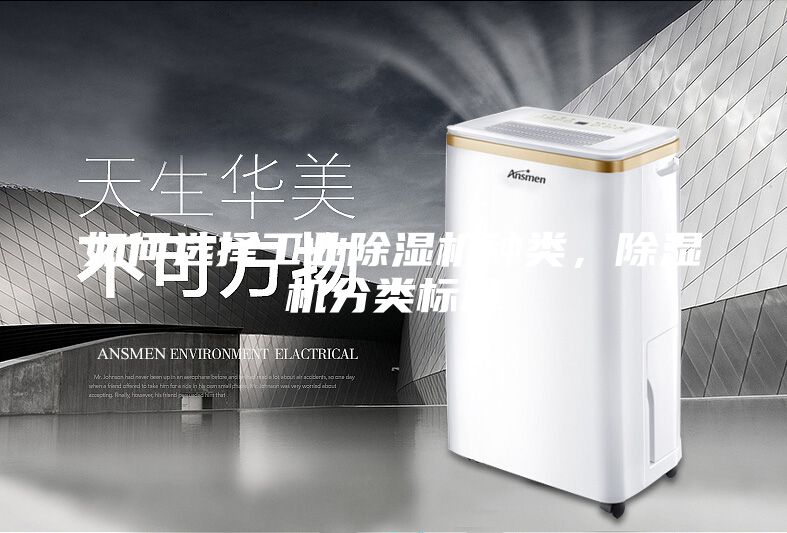 如何選擇工業(yè)除濕機(jī)種類(lèi),除濕機(jī)分類(lèi)標(biāo)準(zhǔn)