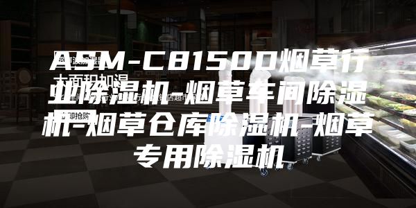 ASM-C8150D煙草行業(yè)除濕機(jī)-煙草車間除濕機(jī)-煙草倉庫除濕機(jī)-煙草專用除濕機(jī)