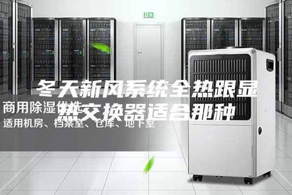 冬天新風系統(tǒng)全熱跟顯熱交換器適合那種