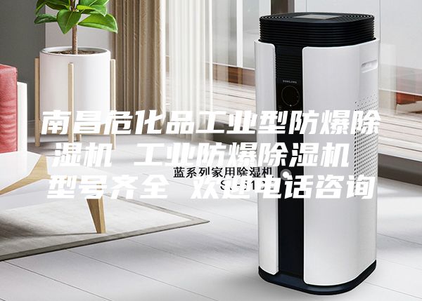 南昌危化品工業型防爆除濕機 工業防爆除濕機 型號齊全 歡迎電話咨詢