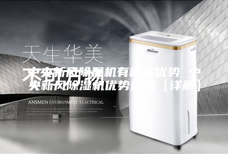 中央新風除濕機有哪些優(yōu)勢 中央新風除濕機優(yōu)勢盤點【詳解】