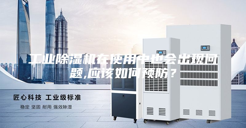工業(yè)除濕機(jī)在使用中也會(huì)出現(xiàn)問題,應(yīng)該如何預(yù)防？