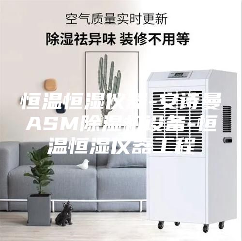 恒溫恒濕儀器-安詩曼ASM除濕機(jī)設(shè)備-恒溫恒濕儀器工程