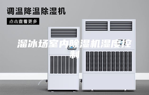 溜冰場室內(nèi)除濕機(jī)濕度控制