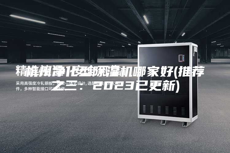 杭州凈化型除濕機哪家好(推薦之三：2023已更新)