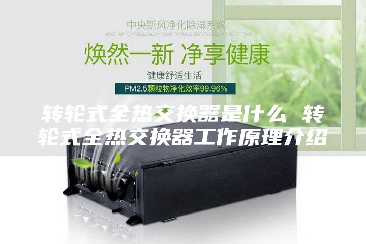 轉輪式全熱交換器是什么 轉輪式全熱交換器工作原理介紹