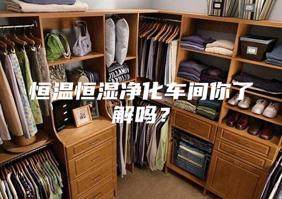 恒溫恒濕凈化車間你了解嗎?