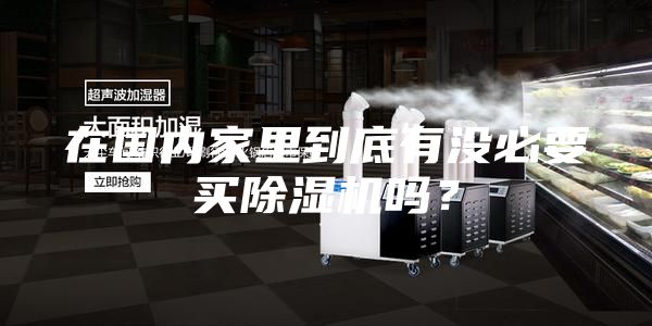 在國(guó)內(nèi)家里到底有沒(méi)必要買除濕機(jī)嗎?