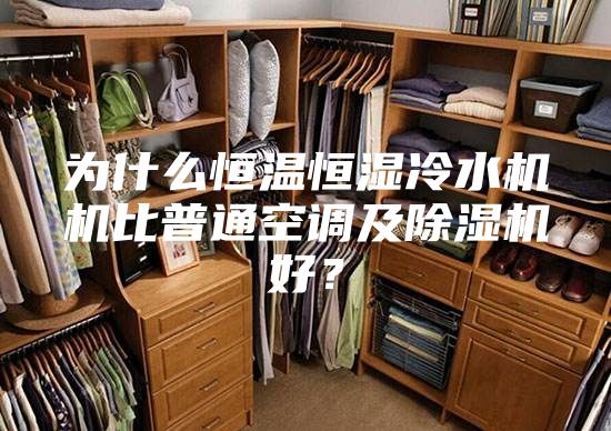 為什么恒溫恒濕冷水機(jī)機(jī)比普通空調(diào)及除濕機(jī)好?