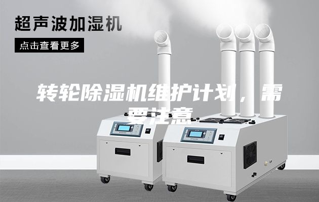 轉(zhuǎn)輪除濕機維護計劃，需要注意