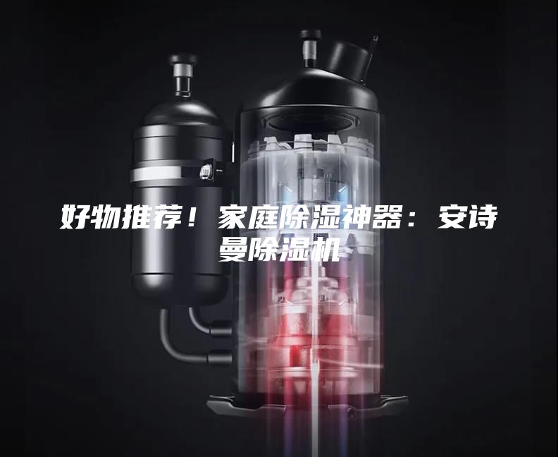 好物推薦!家庭除濕神器:安詩曼除濕機