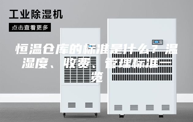 恒溫倉庫的標(biāo)準(zhǔn)是什么?溫濕度、收費(fèi)、管理標(biāo)準(zhǔn)一覽