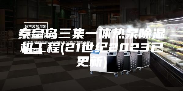 秦皇島三集一體熱泵除濕機(jī)工程(21世紀(jì)2023已更新)