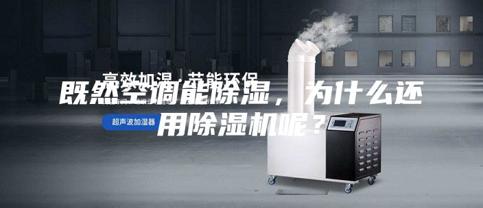 既然空調能除濕,為什么還用除濕機呢?