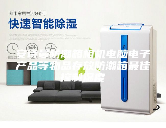安詩曼防潮箱相機電腦電子產品等物品存放防潮箱最佳控制濕度