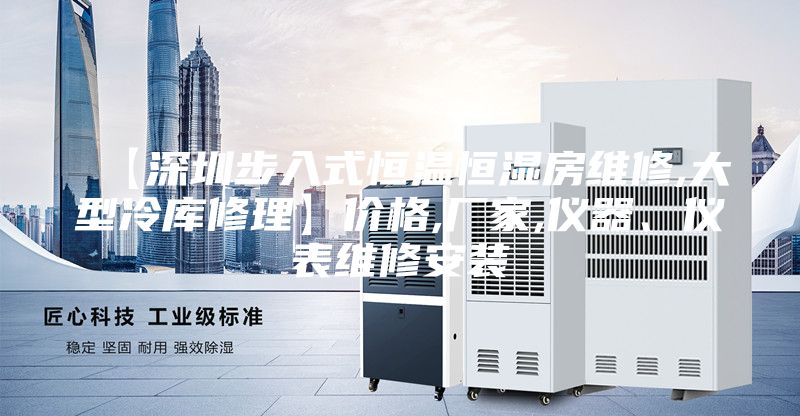 【深圳步入式恒溫恒濕房維修,大型冷庫修理】?jī)r(jià)格,廠家,儀器、儀表維修安裝