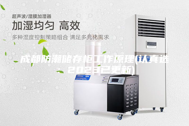成都防潮儲(chǔ)存柜工作原理(認(rèn)真選：2023已更新)