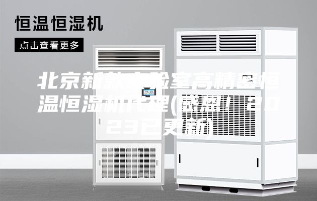 北京新款實驗室高精密恒溫恒濕機代理(感恩！2023已更新)