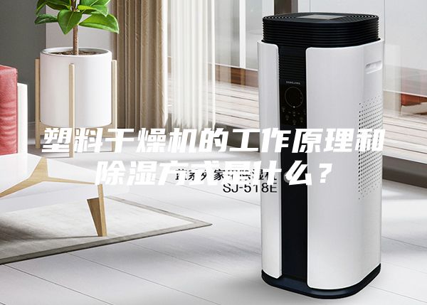 塑料干燥機(jī)的工作原理和除濕方式是什么？