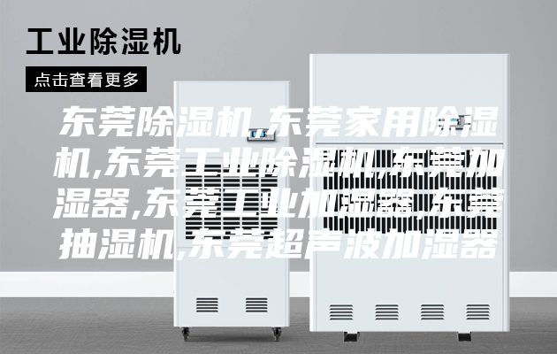 東莞除濕機(jī),東莞家用除濕機(jī),東莞工業(yè)除濕機(jī),東莞加濕器,東莞工業(yè)加濕器,東莞抽濕機(jī),東莞超聲波加濕器