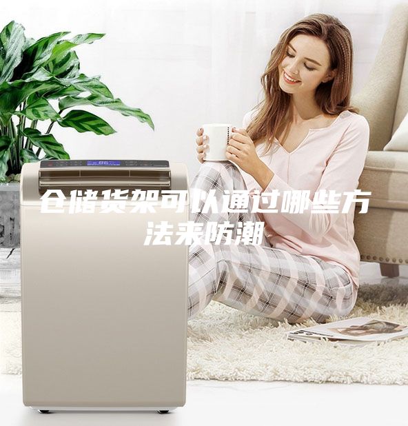 倉(cāng)儲(chǔ)貨架可以通過(guò)哪些方法來(lái)防潮