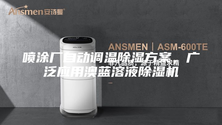 噴涂廠自動調溫除濕方案，廣泛應用澳藍溶液除濕機