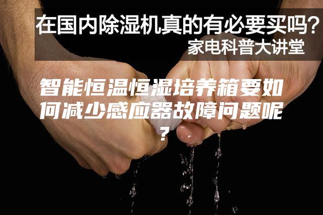 智能恒溫恒濕培養箱要如何減少感應器故障問題呢?