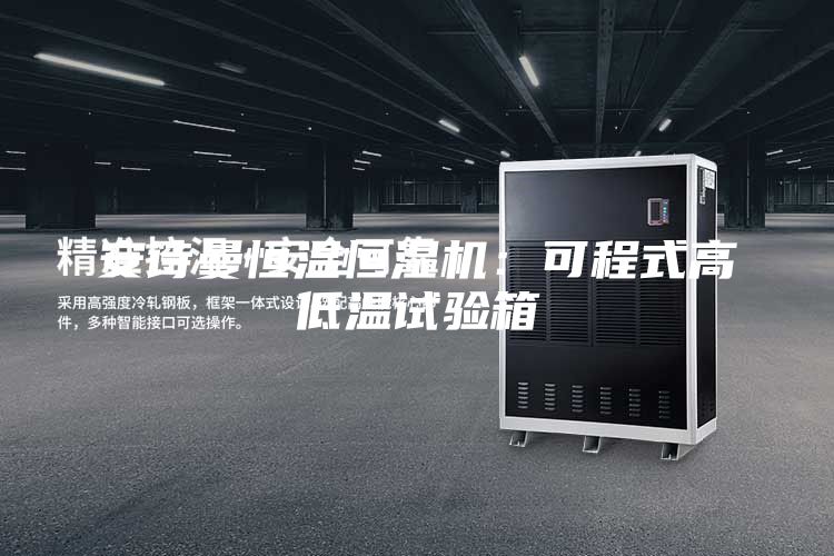 安詩曼恒溫恒濕機：可程式高低溫試驗箱